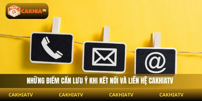 Những điểm cần lưu ý khi kết nối và liên hệ Cakhiatv