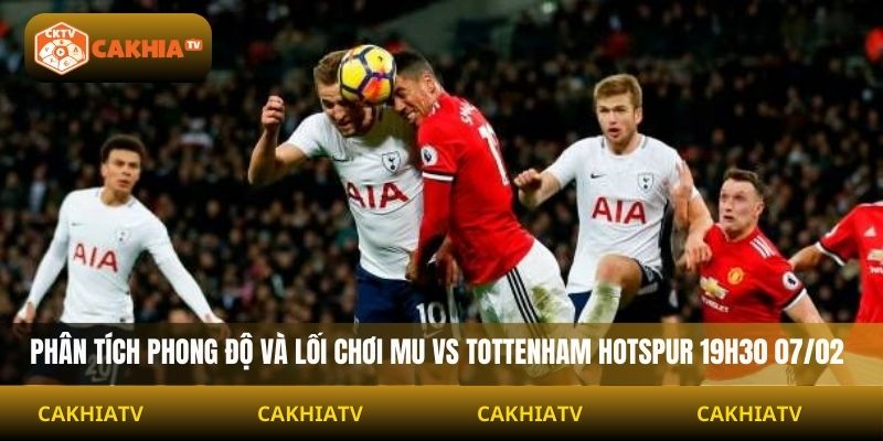 Phân tích phong độ và lối chơi MU vs Tottenham Hotspur 19h30 07/02