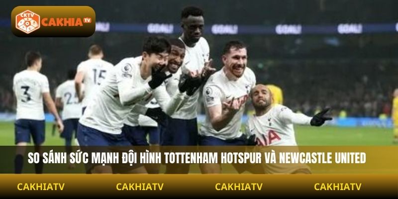 So sánh sức mạnh đội hình Tottenham Hotspur và Newcastle United