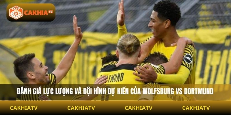 Đánh giá lực lượng và đội hình dự kiến của Wolfsburg vs Dortmund