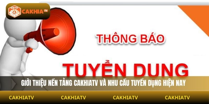 Giới thiệu nền tảng Cakhiatv và nhu cầu tuyển dụng hiện nay